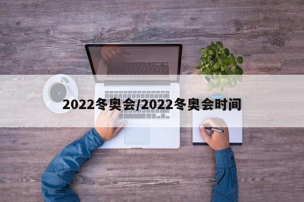 2022冬奥会/2022冬奥会时间