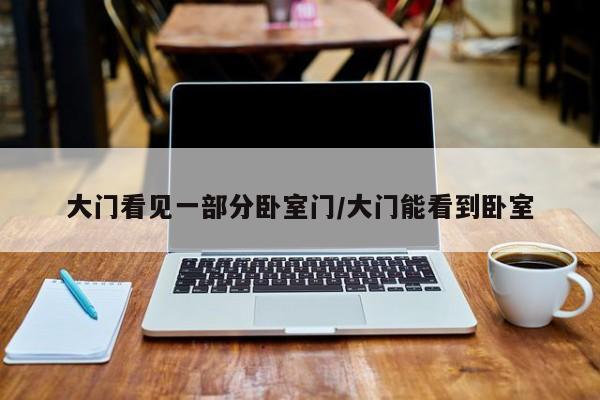 大门看见一部分卧室门/大门能看到卧室