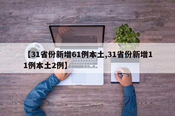 【31省份新增61例本土,31省份新增11例本土2例】